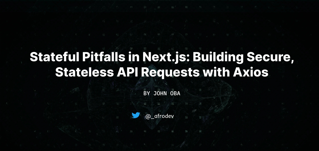 Stateful Pitfalls in Next.js: Building Secure, Stateless API Requests with Axios