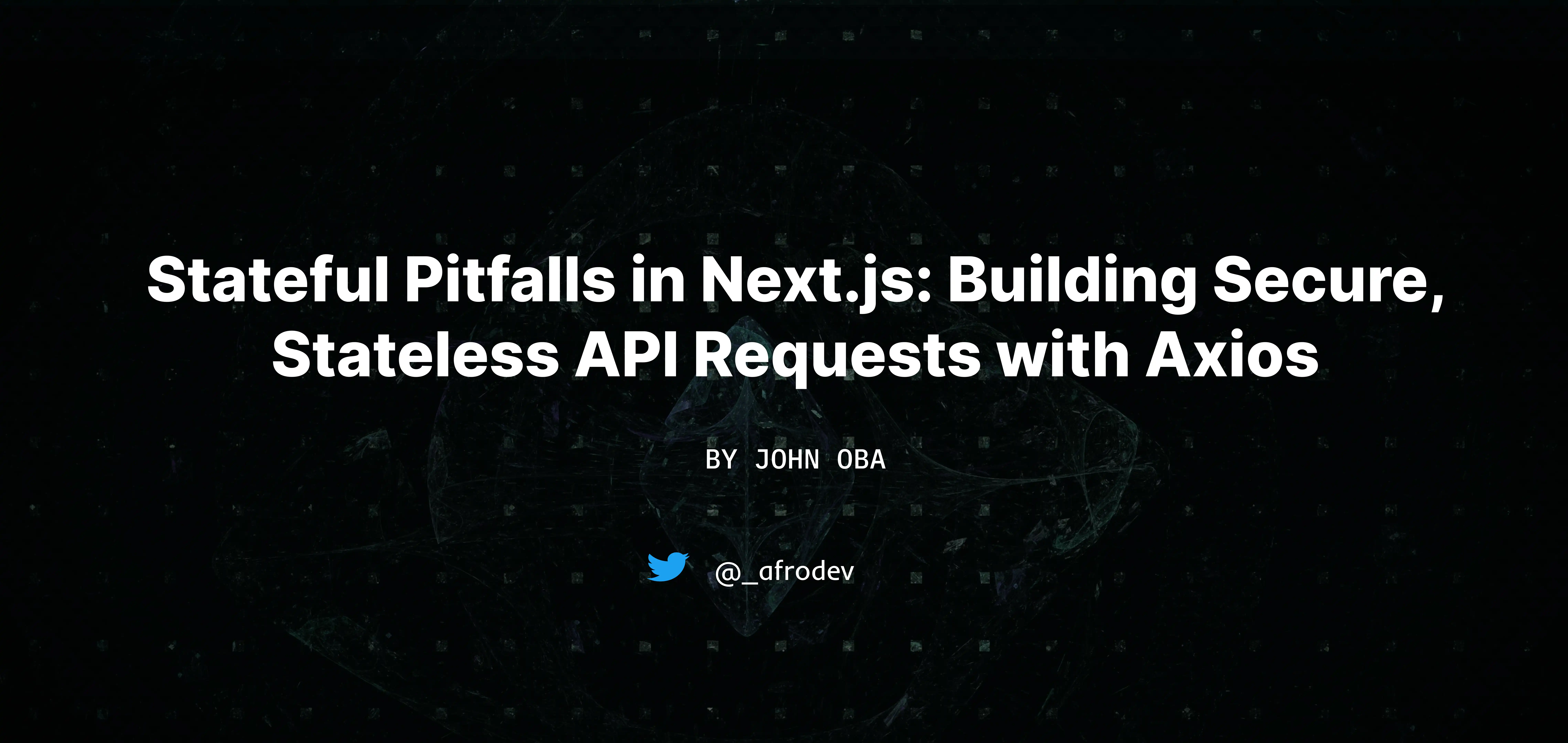 Stateful Pitfalls in Next.js: Building Secure, Stateless API Requests with Axios